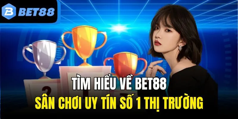 Tìm hiểu về Bet88 - Sân chơi uy tín số 1 thị trường